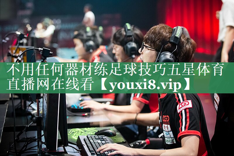 不用任何器材练足球技巧五星体育直播网在线看
