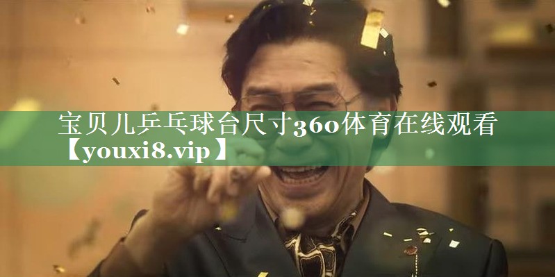 宝贝儿乒乓球台尺寸360体育在线观看