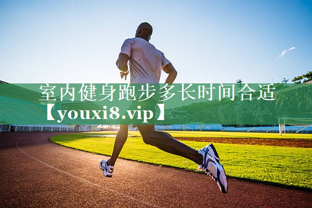 室内健身跑步多长时间合适