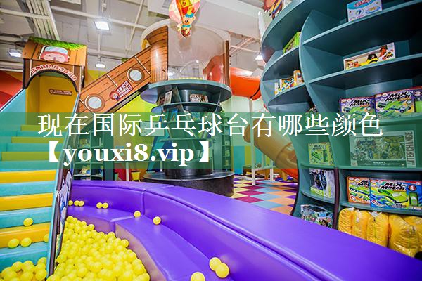 现在国际乒乓球台有哪些颜色